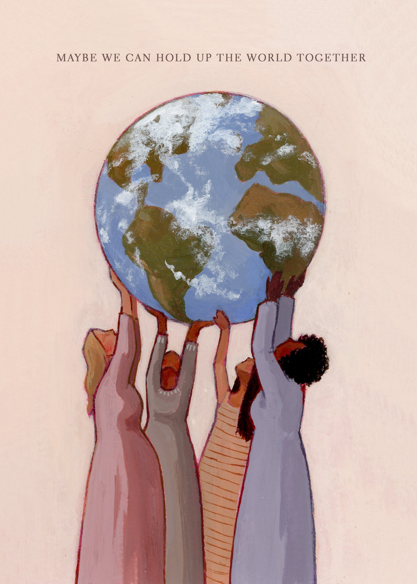 'Maybe We Can Hold Up The World Together’ Print